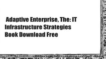 Adaptive Enterprise, The: IT Infrastructure Strategies  Book Download Free