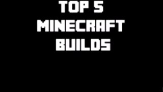 Top 5 minecraft builds by me alanis and ollie