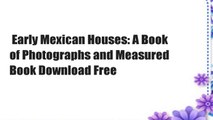 Early Mexican Houses: A Book of Photographs and Measured  Book Download Free