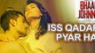 Iss Qadar Pyar Hai VIDEO Song - Ankit Tiwari - Bhaag Johnny