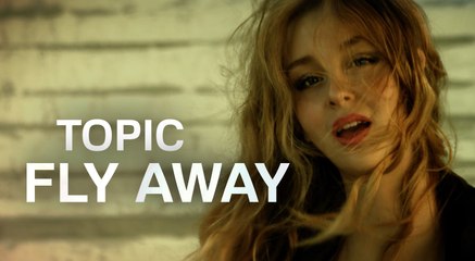 Topic ft. Lili Pistorius - Fly Away (Official Music Video)