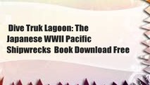 Dive Truk Lagoon: The Japanese WWII Pacific Shipwrecks  Book Download Free