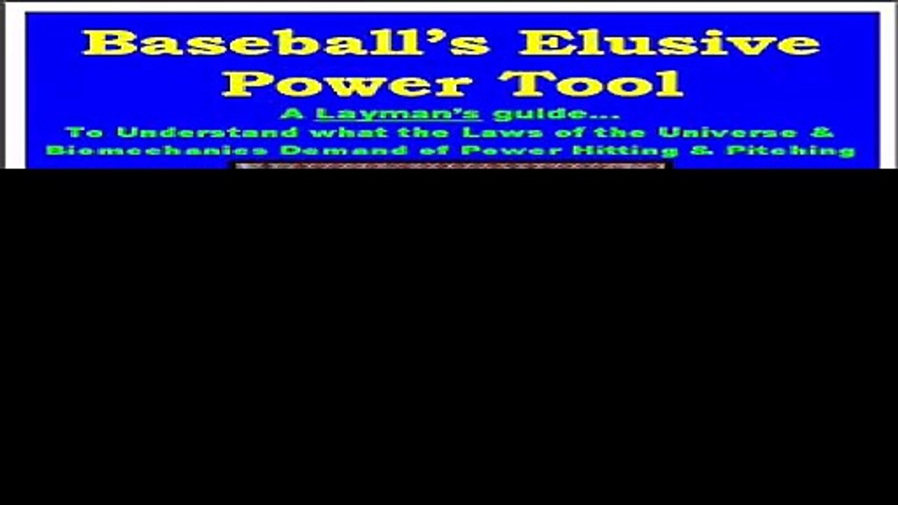 Baseballs Elusive Power Tool A Laymans guide... To Understand what the Laws of the Universe  Biomechanics...