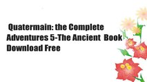 Quatermain: the Complete Adventures 5-The Ancient  Book Download Free