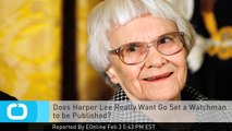 Does Harper Lee Really Want Go Set a Watchman to Be Published?