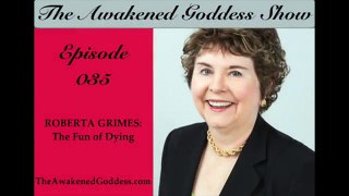 Awakened Goddess Show #35: Roberta Grimes - The Fun of Dying