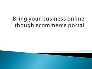 Bring your business online though ecommerce portal
