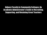 Adjunct Faculty in Community Colleges: An Academic Administrator's Guide to Recruiting Supporting