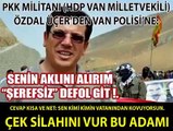 Emniyet müdürü Hdp'li vekile ateş açtırdı (helal olsun)