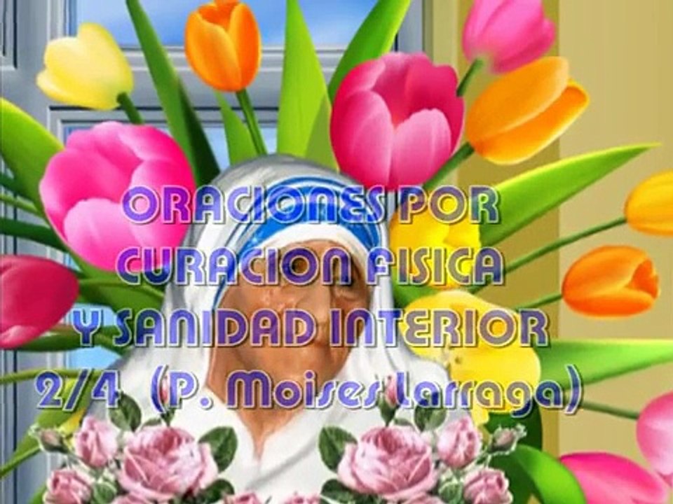 ORACIONES POR CURACION FISICA Y SANIDAD INTERIOR - (Padre Moises Larraga, 2 de 4)