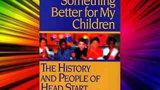 Something Better for My Children: The History and People of Head Start Download Books Free