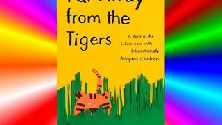 Far Away from the Tigers: A Year in the Classroom with Internationally Adopted Children Download