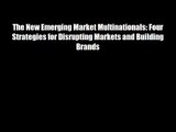 The New Emerging Market Multinationals: Four Strategies for Disrupting Markets and Building