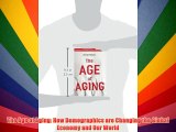 The Age of Aging: How Demographics are Changing the Global Economy and Our World Free Download