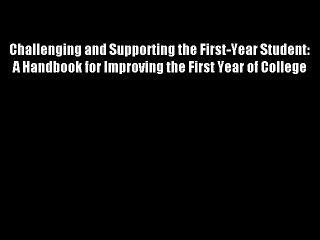 Challenging and Supporting the First-Year Student: A Handbook for Improving the First Year