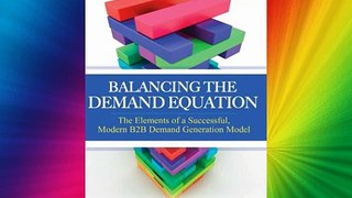 Balancing the Demand Equation: The Elements of a Successful Modern B2B Demand Generation Model
