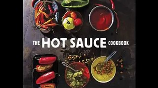 The Hot Sauce Cookbook: Turn Up the Heat with 60+ Pepper Sauce Recipes