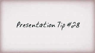 Presentation Skills Tip #28