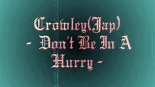 Crowley(Jap) -  Don't Be In A Hurry.wmv