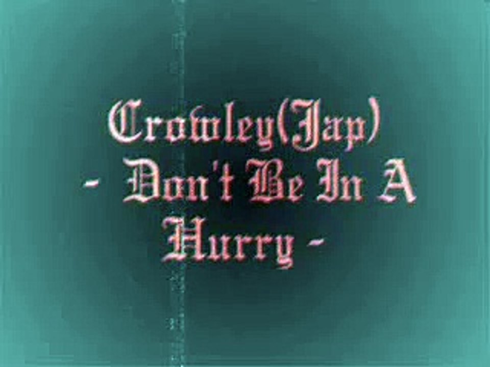 Crowley(Jap) -  Don't Be In A Hurry.wmv