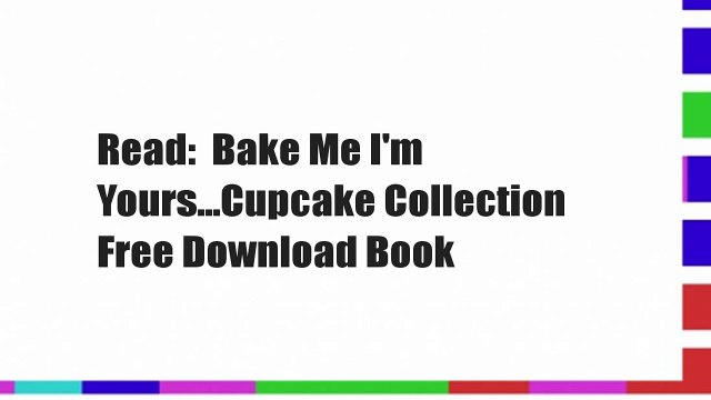 Read: Bake Me I'm Yours...Cupcake Collection Free Download Book