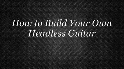 How-To Build Your Own Headless Guitar