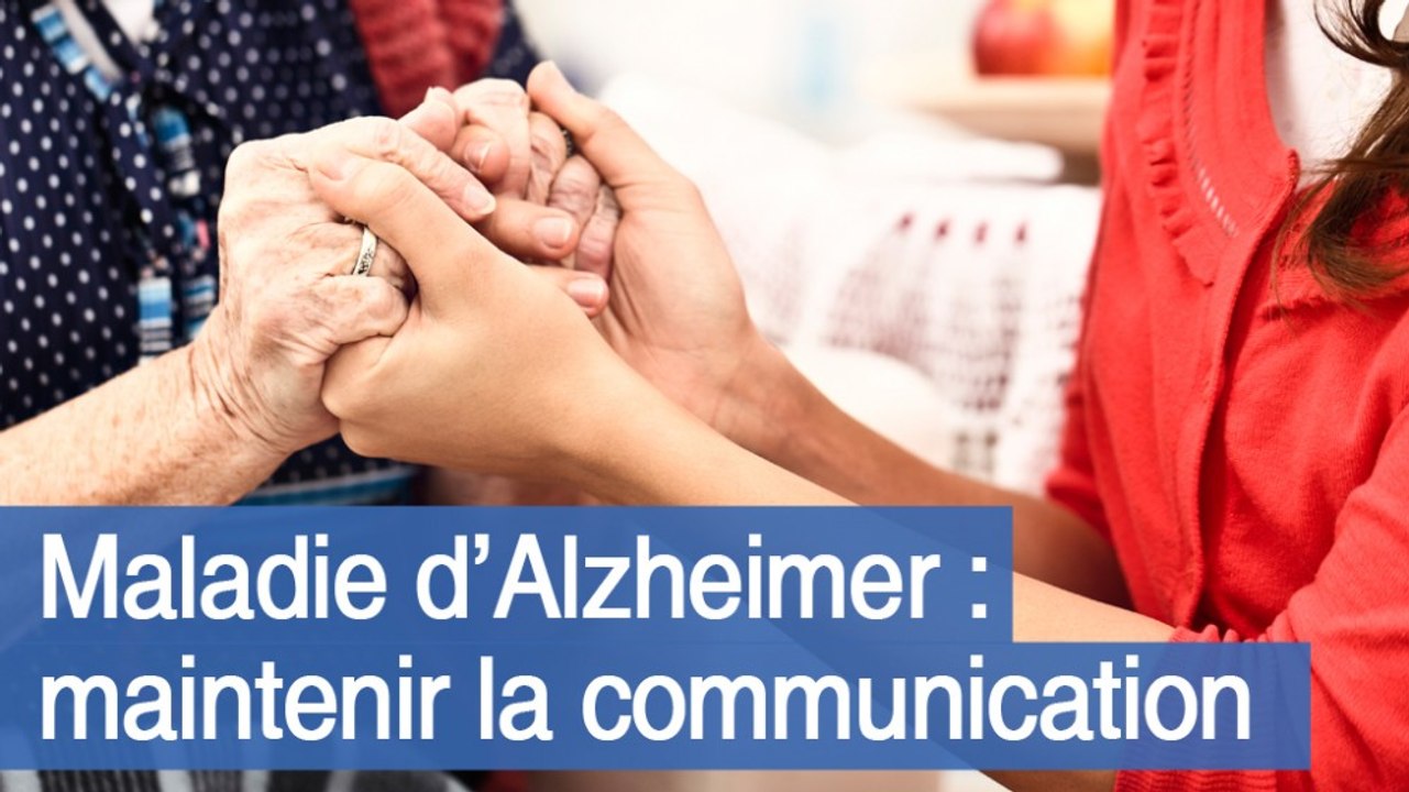 Maintenir la communication avec la personne atteinte de la maladie d ...