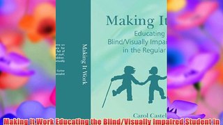 Making It Work Educating the Blind/Visually Impaired Student in the Regular School (A volume