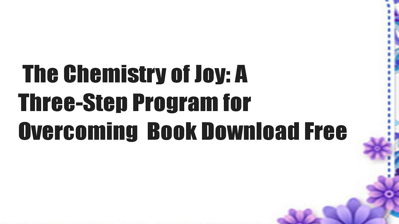 The Chemistry of Joy: A Three-Step Program for Overcoming  Book Download Free