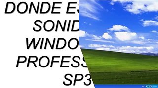 DONDE ESTAN LOS SONIDOS EN WINDOWS XP PROFESSIONAL SP3