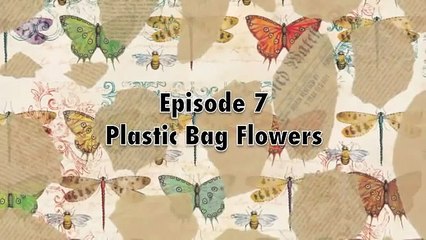 Plastic Bag Flowers - Episode 7