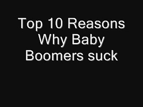 Top 10 Reasons Why Baby Boomers Sucks