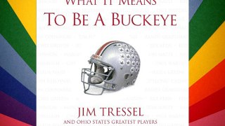 What It Means to Be a Buckeye: Jim Tressel and Ohio State's Greatest Players Free Download