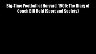 Big-Time Football at Harvard 1905: The Diary of Coach Bill Reid (Sport and Society) Download