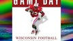 Game Day: Wisconsin Football: The Greatest Games Players Coaches and Teams in the Glorious