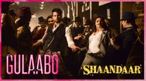 Gulaabo - Official Song - Shaandaar - Shahid Kapoor, Alia Bhatt - Vishal Dadlani & Amit Trivedi