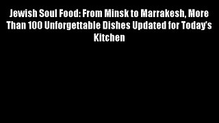 Jewish Soul Food: From Minsk to Marrakesh More Than 100 Unforgettable Dishes Updated for Today's
