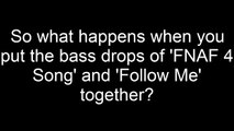 What happens if you put the Follow Me & FNAF 4 song bass drops together?