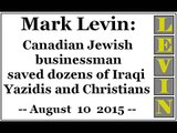 Mark Levin: Canadian Jewish businessman saved dozens of Iraqi Yazidis and Christians