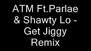 ATM Ft.Parlae & Shawty Lo - Get Jiggy Remix