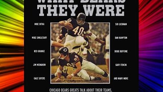 What Bears They Were: Chicago Bears Greats Talk About Their Teams Their Coaches and the Times