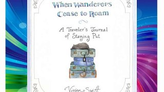 When Wanderers Cease to Roam: A Traveler's Journal of Staying Put Download Books Free