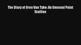 Read The Diary of Oreo Van Tyke: An Unusual Paint Stallion Book Download Free