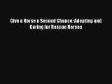 Read Give a Horse a Second Chance: Adopting and Caring for Rescue Horses Book Download Free