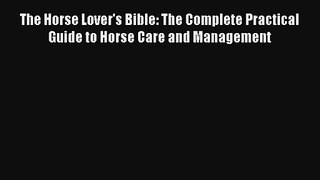 Read The Horse Lover's Bible: The Complete Practical Guide to Horse Care and Management Book