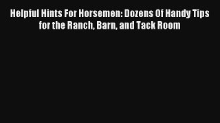 Read Helpful Hints For Horsemen: Dozens Of Handy Tips for the Ranch Barn and Tack Room Book
