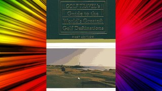 The Golf Travel Guide to the World's Greatest Golf Destinations: The Complete Resource for
