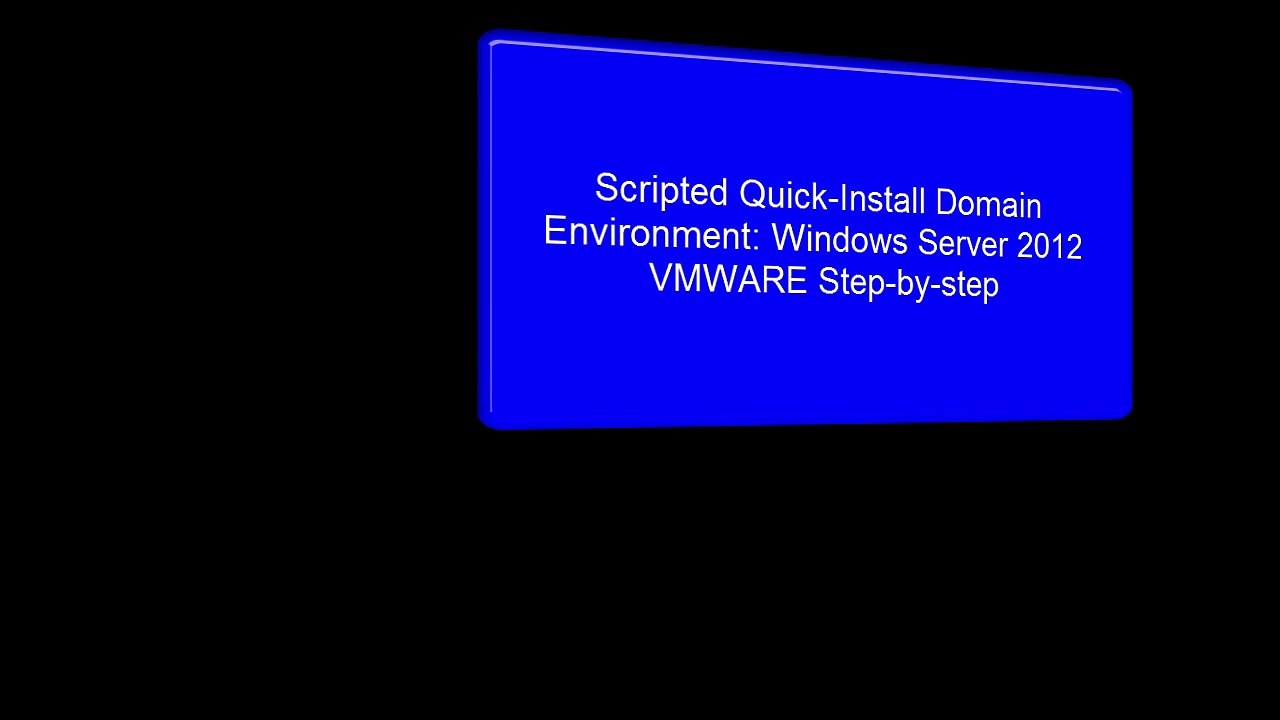 Scripted Quick-Install Domain Environment: Windows Server 2012 VMWARE Step-by-step