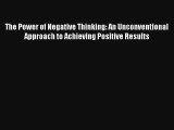 Read The Power of Negative Thinking: An Unconventional Approach to Achieving Positive Results