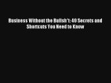 Read Business Without the Bullsh*t: 49 Secrets and Shortcuts You Need to Know Book Download
